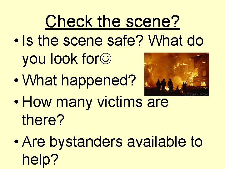 Check the scene? • Is the scene safe? What do you look for •