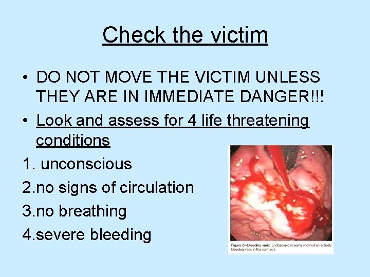 Check the victim • DO NOT MOVE THE VICTIM UNLESS THEY ARE IN IMMEDIATE