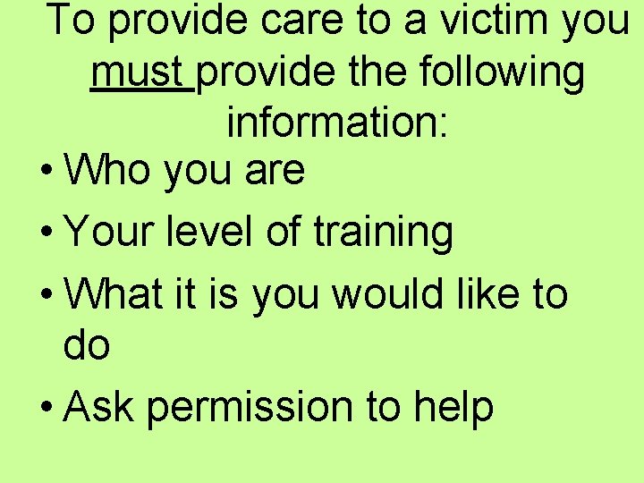 To provide care to a victim you must provide the following information: • Who