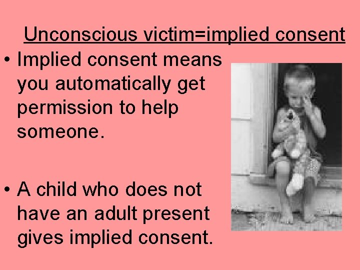 Unconscious victim=implied consent • Implied consent means you automatically get permission to help someone.