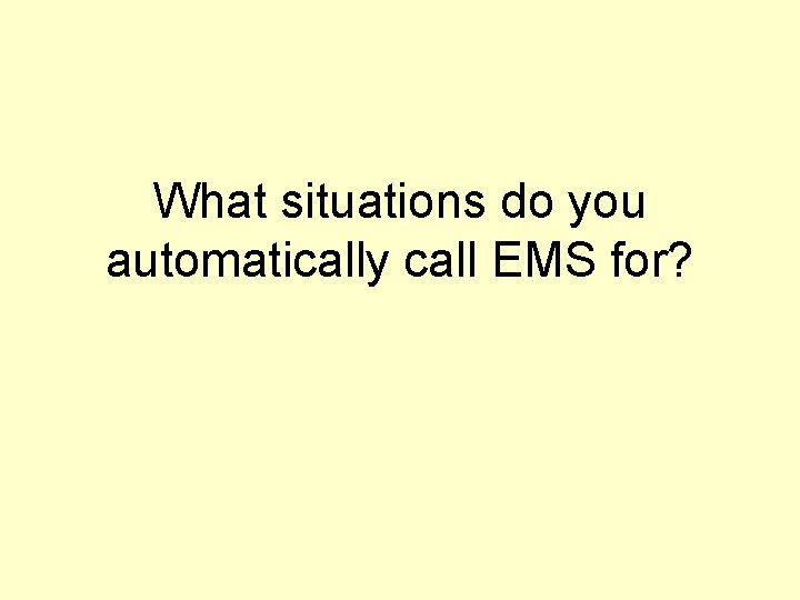 What situations do you automatically call EMS for? 