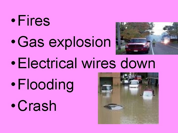 • Fires • Gas explosion • Electrical wires down • Flooding • Crash