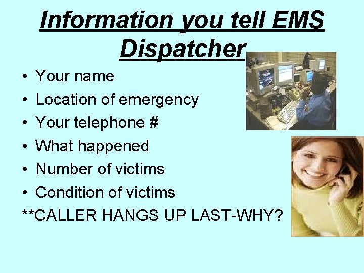 Information you tell EMS Dispatcher • Your name • Location of emergency • Your