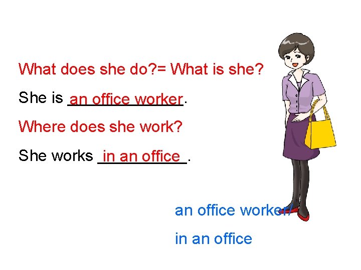 What does she do? = What is she? She is _______. an office worker