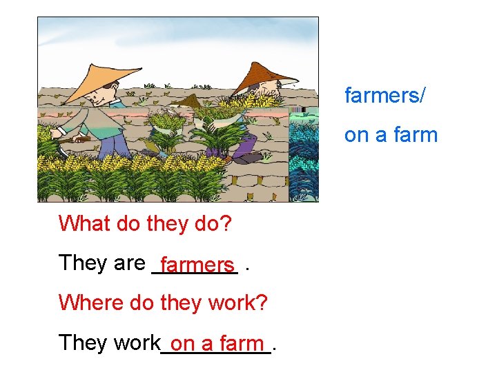 farmers/ on a farm What do they do? They are _______ farmers. Where do