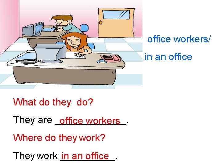 office workers/ in an office What do they do? They are _______. office workers