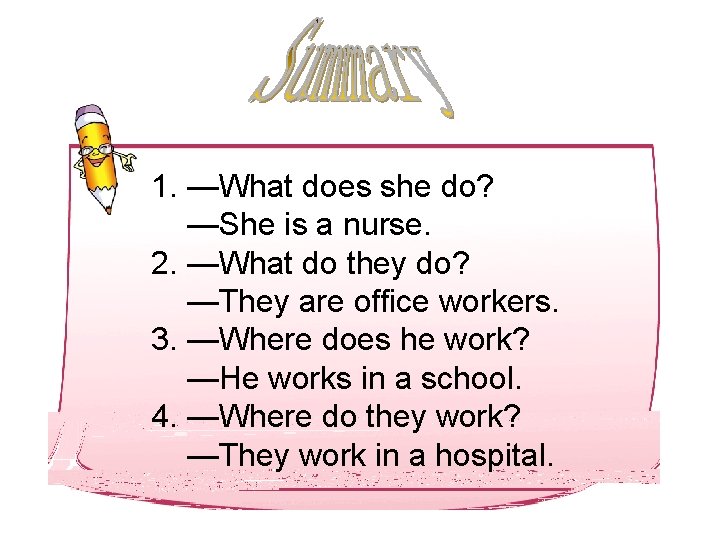 1. —What does she do? —She is a nurse. 2. —What do they do?