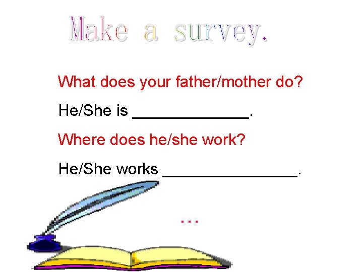 What does your father/mother do? He/She is _______. Where does he/she work? He/She works