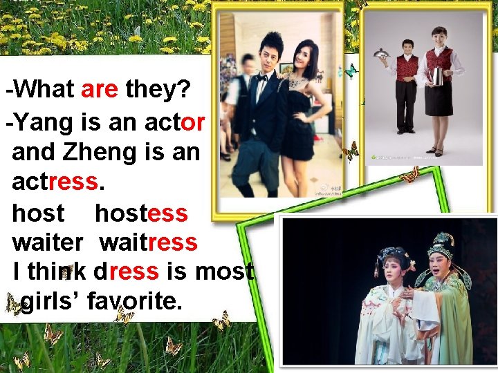 -What are they? -Yang is an actor and Zheng is an actress. hostess waiter