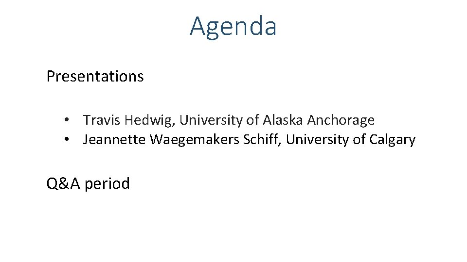 Agenda Presentations • Travis Hedwig, University of Alaska Anchorage • Jeannette Waegemakers Schiff, University