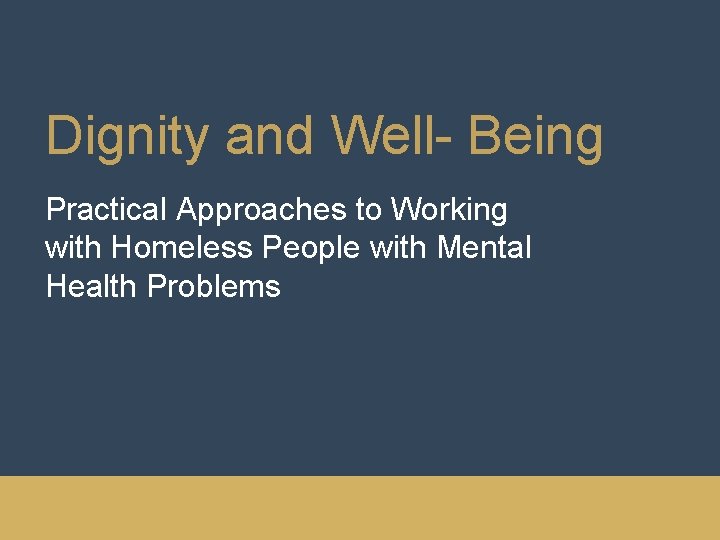 Dignity and Well- Being Practical Approaches to Working with Homeless People with Mental Health