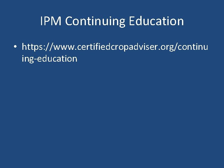 IPM Continuing Education • https: //www. certifiedcropadviser. org/continu ing-education 
