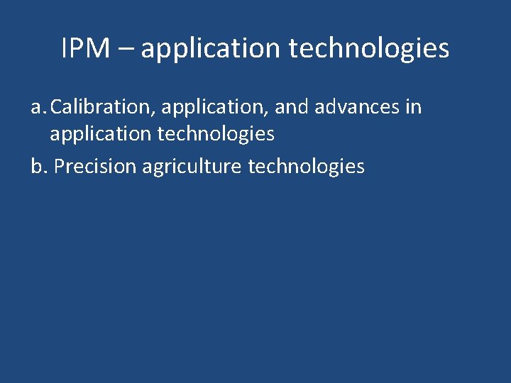 IPM – application technologies a. Calibration, application, and advances in application technologies b. Precision