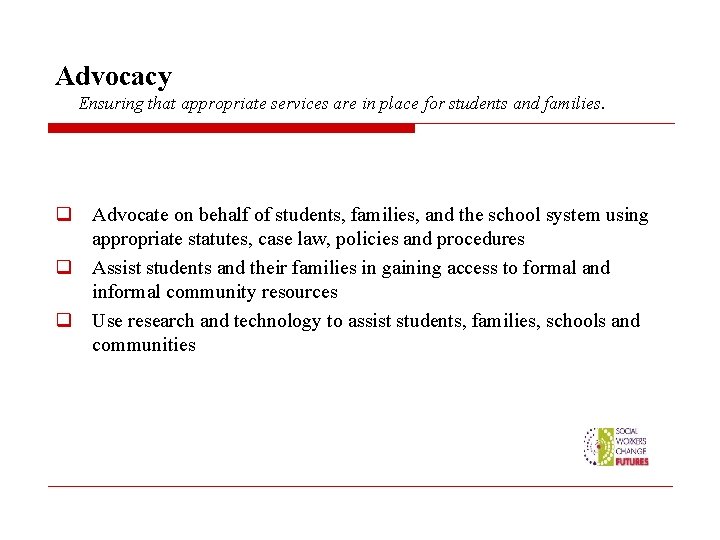 Advocacy Ensuring that appropriate services are in place for students and families. q Advocate