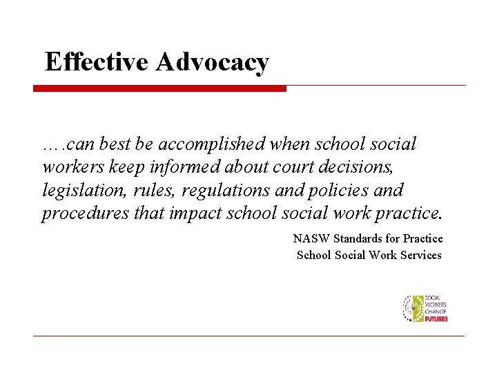 Effective Advocacy …. can best be accomplished when school social workers keep informed about