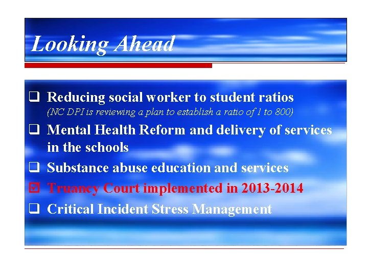 Looking Ahead q Reducing social worker to student ratios (NC DPI is reviewing a