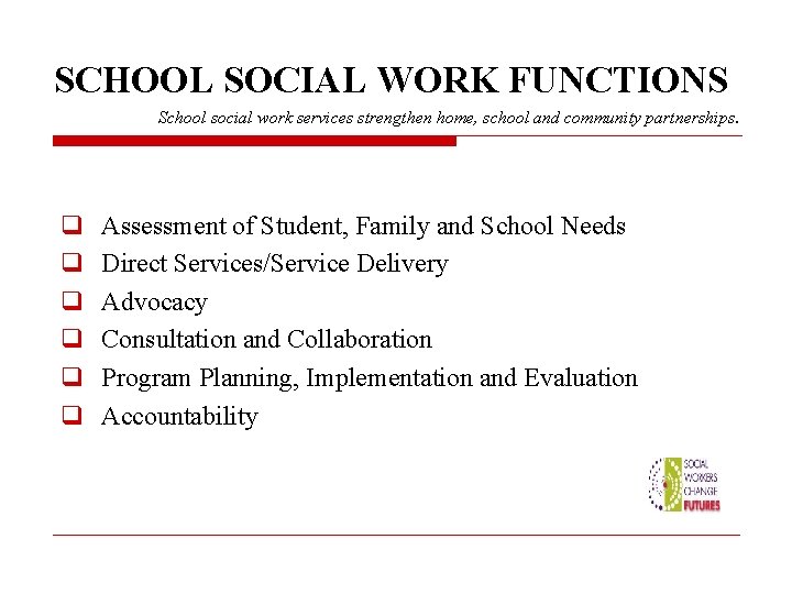 SCHOOL SOCIAL WORK FUNCTIONS School social work services strengthen home, school and community partnerships.