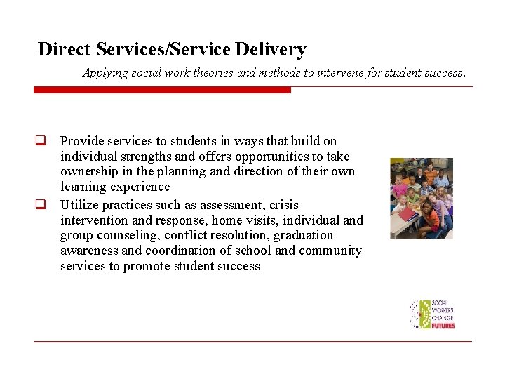 Direct Services/Service Delivery Applying social work theories and methods to intervene for student success.