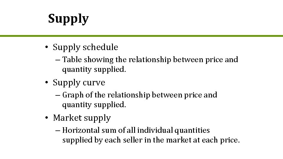 Supply • Supply schedule – Table showing the relationship between price and quantity supplied.