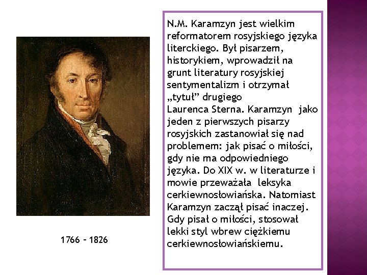 1766 – 1826 N. M. Karamzyn jest wielkim reformatorem rosyjskiego języka literckiego. Był pisarzem,
