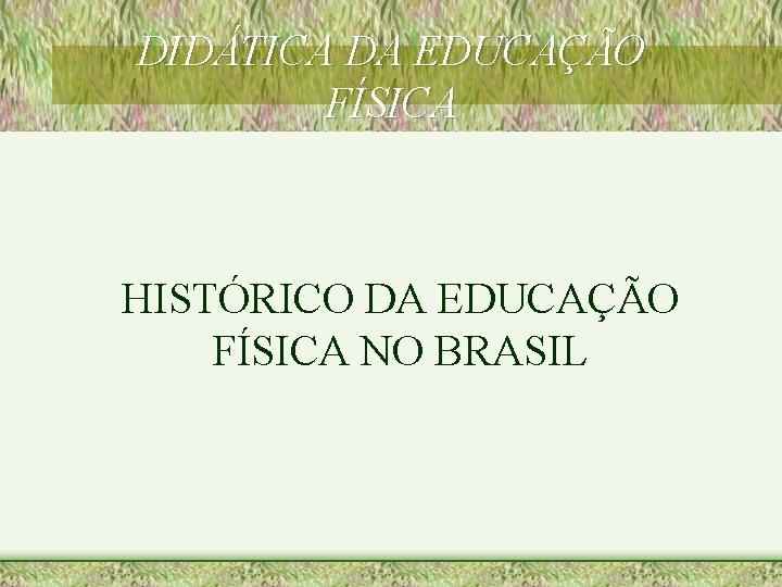 DIDÁTICA DA EDUCAÇÃO FÍSICA HISTÓRICO DA EDUCAÇÃO FÍSICA NO BRASIL 