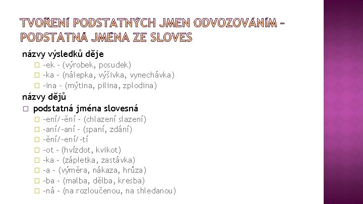 názvy výsledků děje -ek – (výrobek, posudek) � -ka – (nálepka, výšivka, vynechávka) �