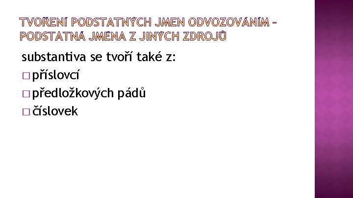 substantiva se tvoří také z: � příslovcí � předložkových pádů � číslovek 