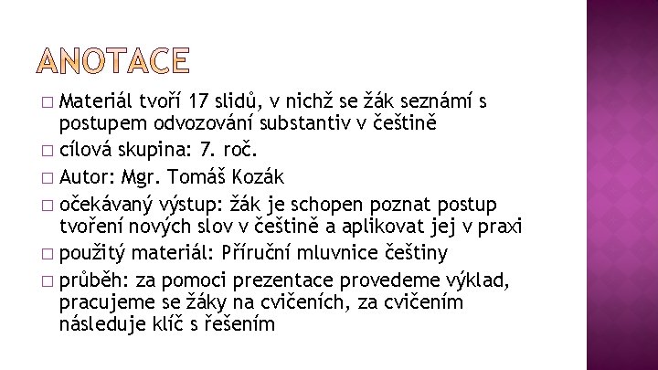 Materiál tvoří 17 slidů, v nichž se žák seznámí s postupem odvozování substantiv v