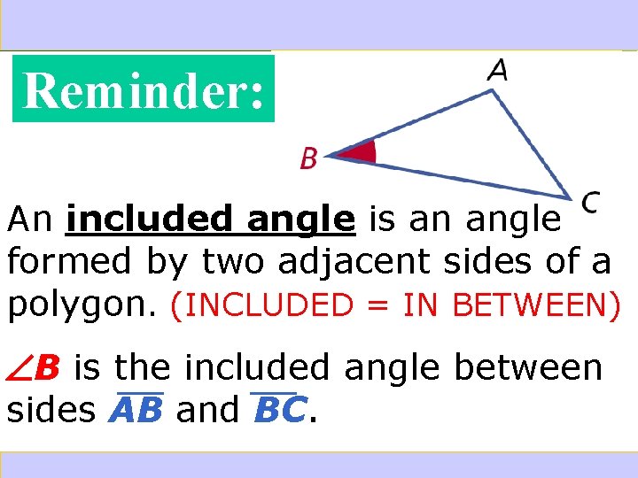 4 -4 Triangle Congruence: SSS and SAS Reminder: An included angle is an angle