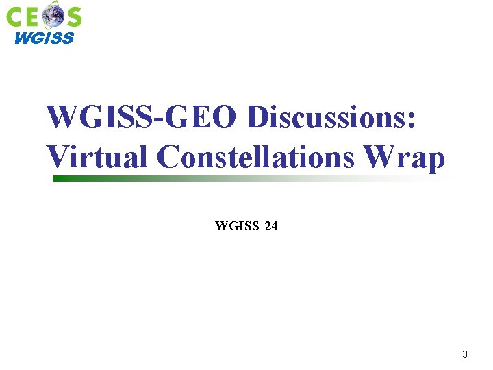 WGISS-GEO Discussions: Virtual Constellations Wrap WGISS-24 3 