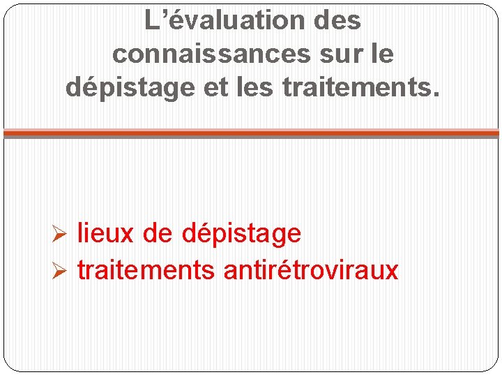 L’évaluation des connaissances sur le dépistage et les traitements. Ø lieux de dépistage Ø