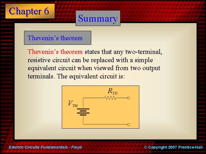 Chapter 6 Summary Thevenin’s theorem states that any two-terminal, resistive circuit can be replaced