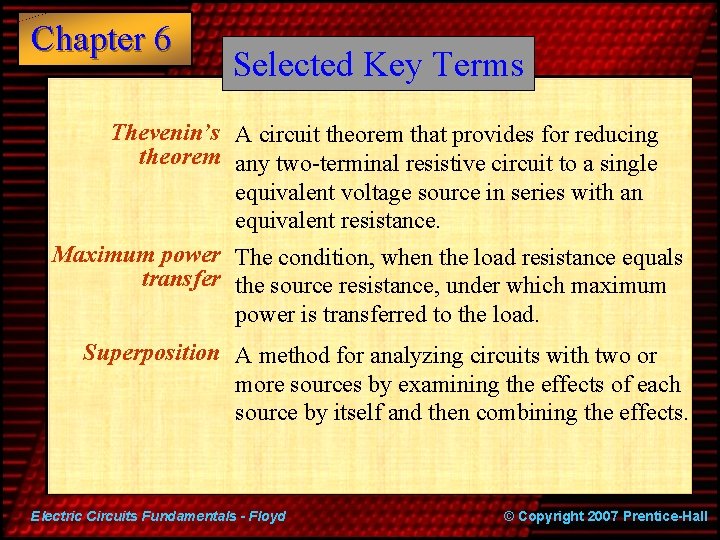 Chapter 6 Selected Key Terms Thevenin’s A circuit theorem that provides for reducing theorem