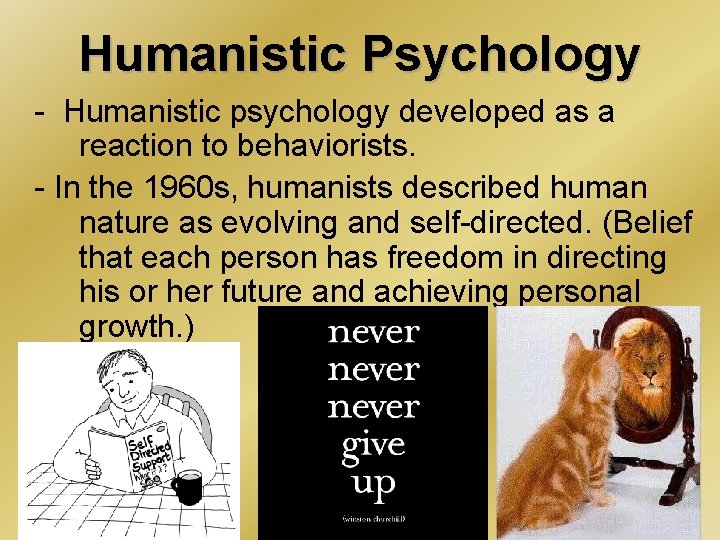 Humanistic Psychology - Humanistic psychology developed as a reaction to behaviorists. - In the