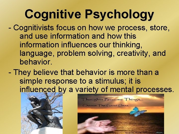 Cognitive Psychology - Cognitivists focus on how we process, store, and use information and