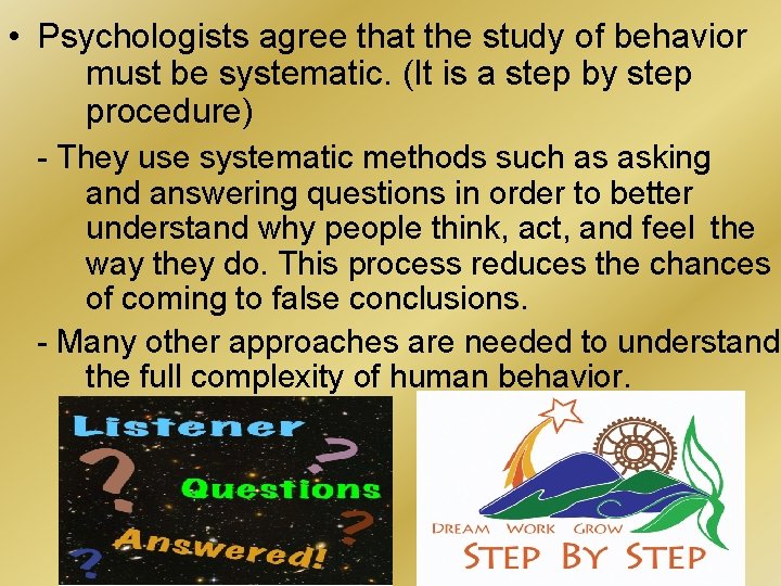  • Psychologists agree that the study of behavior must be systematic. (It is