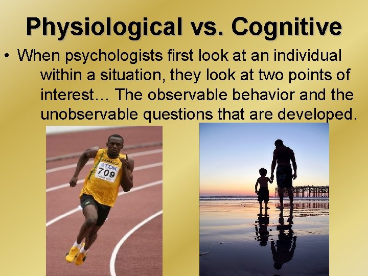 Physiological vs. Cognitive • When psychologists first look at an individual within a situation,