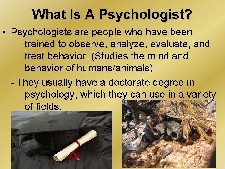 What Is A Psychologist? • Psychologists are people who have been trained to observe,
