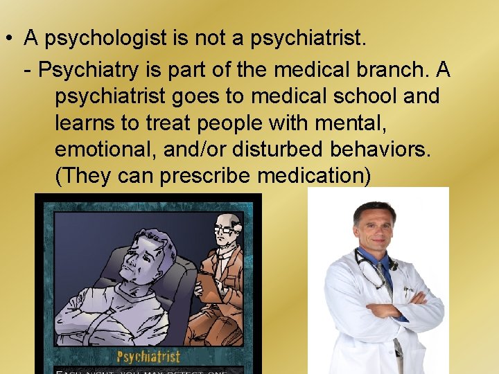  • A psychologist is not a psychiatrist. - Psychiatry is part of the