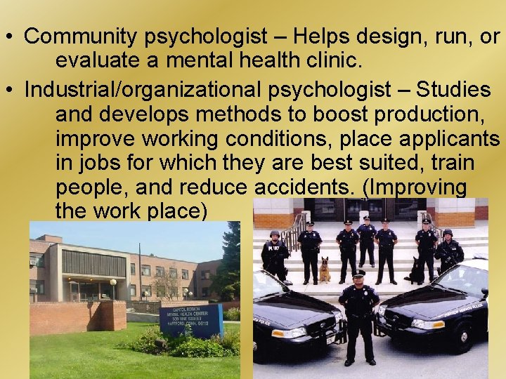  • Community psychologist – Helps design, run, or evaluate a mental health clinic.