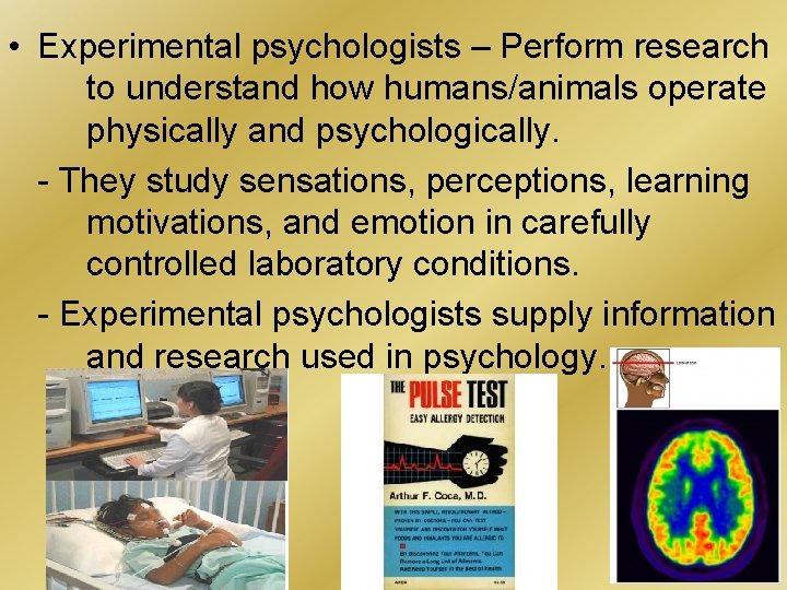  • Experimental psychologists – Perform research to understand how humans/animals operate physically and