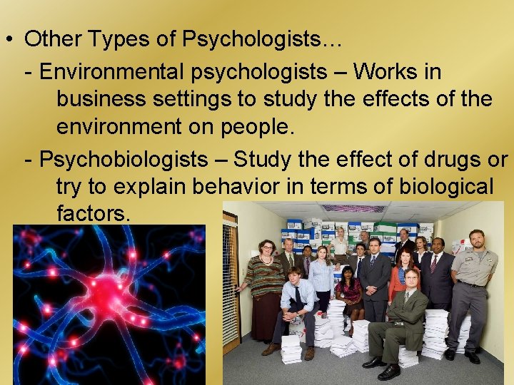  • Other Types of Psychologists… - Environmental psychologists – Works in business settings