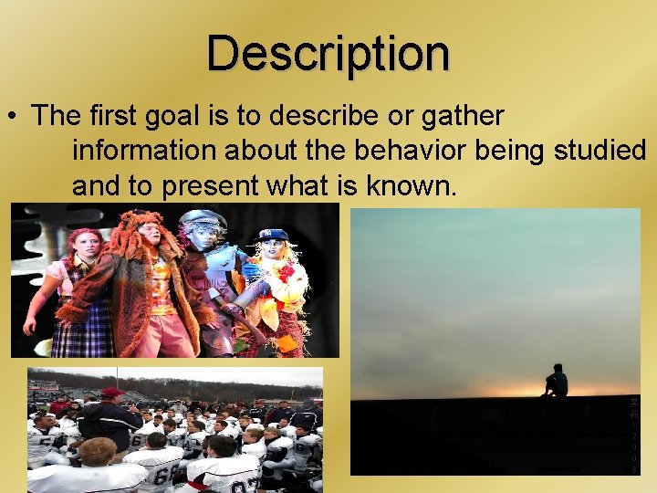 Description • The first goal is to describe or gather information about the behavior