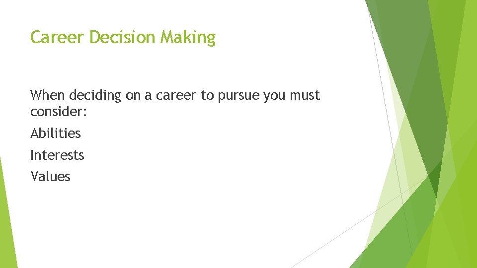 Career Decision Making When deciding on a career to pursue you must consider: Abilities