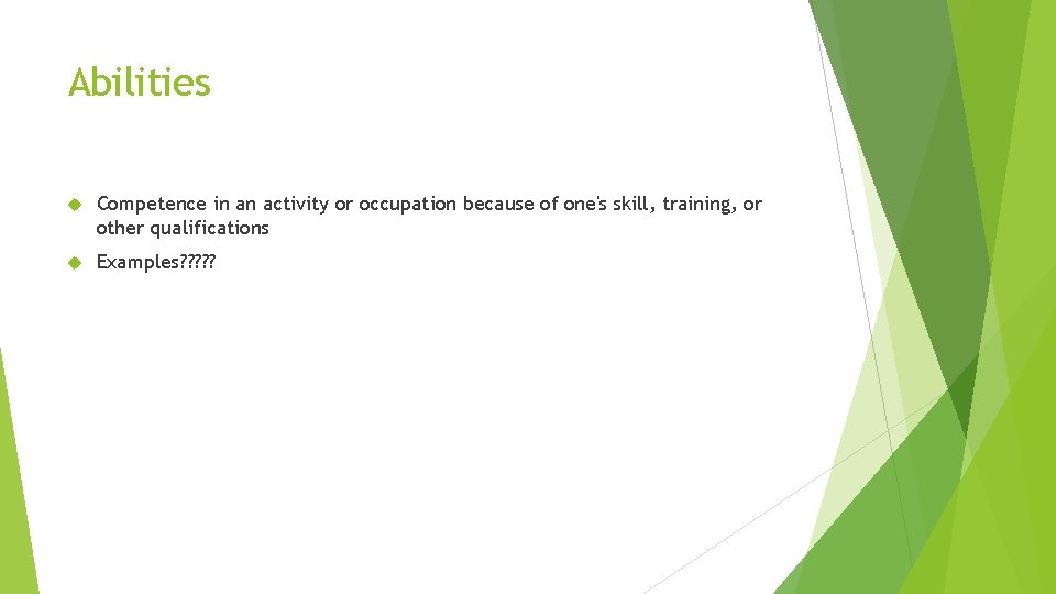 Abilities Competence in an activity or occupation because of one's skill, training, or other