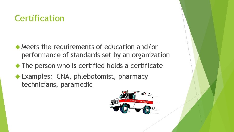 Certification Meets the requirements of education and/or performance of standards set by an organization