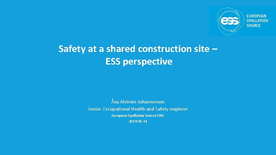 Safety at a shared construction site – ESS perspective Åsa Alström Johannesson Senior Occupational