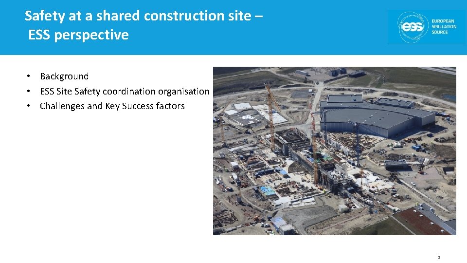 Safety at a shared construction site – ESS perspective • Background • ESS Site