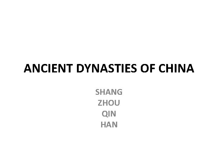 ANCIENT DYNASTIES OF CHINA SHANG ZHOU QIN HAN 