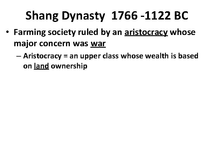 Shang Dynasty 1766 -1122 BC • Farming society ruled by an aristocracy whose major